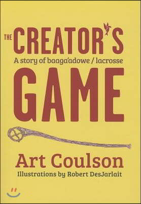 The Creator's Game: A Story of Baaga'adowe/Lacrosse