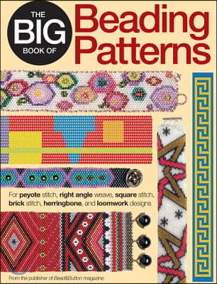 The Big Book of Beading Patterns: For Peyote Stitch, Right Angle Weave, Square Stitch, Brick Stitch, Herringbone, and Loomwork Designs