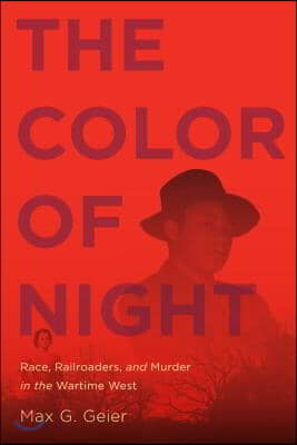 The Color of Night: Race, Railroaders, and Murder in the Wartime West
