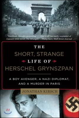 The Short, Strange Life of Herschel Grynszpan: A Boy Avenger, a Nazi Diplomat, and a Murder in Paris