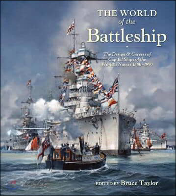 The World of Battleship: The Design and Careers of Capital Ships of the World&#39;s Navies 1900-1950