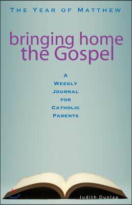 Bringing Home the Gospel: The Year of Matthew: A Weekly Journal for Catholic Parents