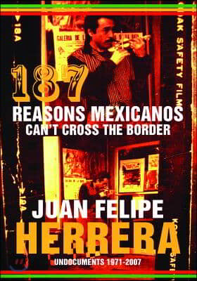 187 Reasons Mexicanos Can&#39;t Cross the Border: Undocuments 1971-2007