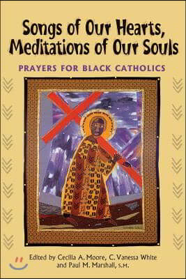 Songs of Our Hearts, Meditations of Our Souls: Prayers for Black Catholics