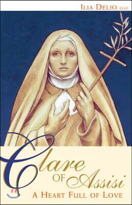 Clare of Assisi: A Heart Full of Love