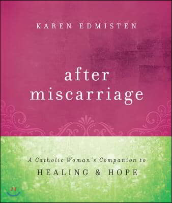 After Miscarriage: A Catholic Woman&#39;s Companion to Healing &amp; Hope