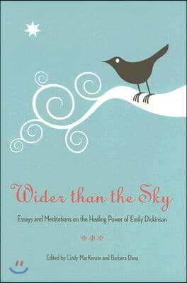 Wider Than the Sky: Essays and Meditations on the Healing Power of Emily Dickinson