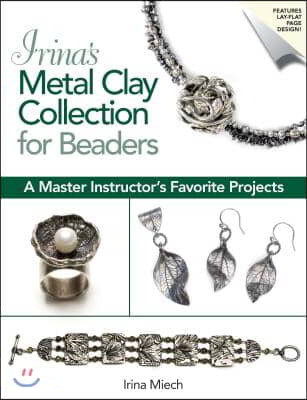 Irina&#39;s Metal Clay Collection for Beaders: A Master Instructor&#39;s Favorite Projects