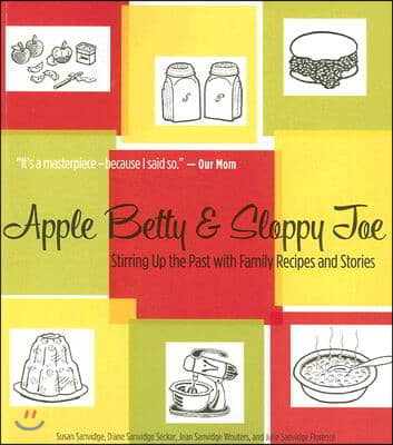 Apple Betty & Sloppy Joe: Stirring Up the Past with Family Recipes and Stories