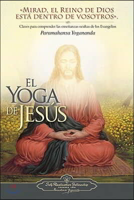 El Yoga de Jesus: Claves Para Comprender Las Enseanzas Ocultas de Los Evangelios