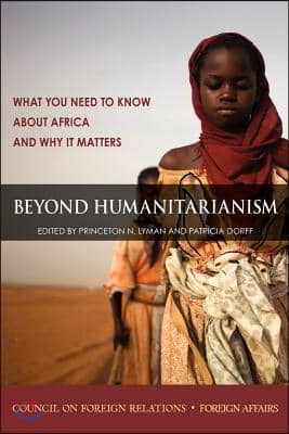 Beyond Humanitarianism: What You Need to Know about Africa and Why It Matters