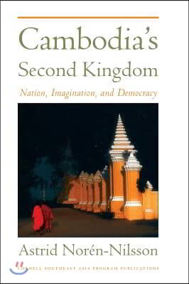 Cambodia's Second Kingdom: Nation, Imagination, and Democracy