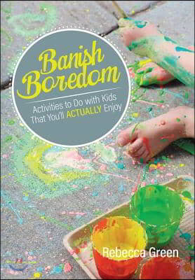 Banish Boredom: Activities to Do with Kids That You&#39;ll Actually Enjoy