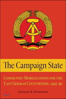 The Campaign State: Communist Mobilizations for the East German Countryside, 1945-1990