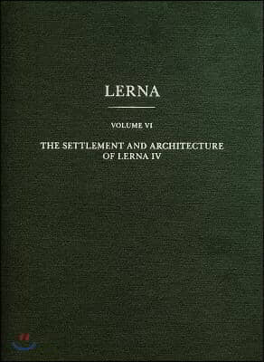 The Settlement and Architecture of Lerna, Volume IV