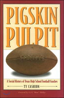 Pigskin Pulpit: A Social History of Texas High School Football Coaches