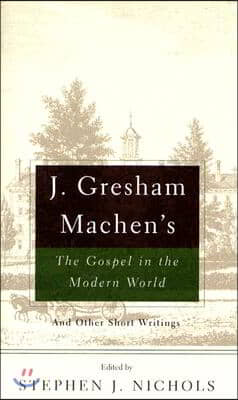 J. Gresham Machen's The Gospel And The Modern World