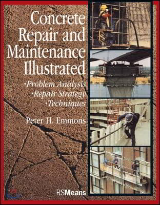 Concrete Repair and Maintenance Illustrated: Problem Analysis Repair Strategy Techniques