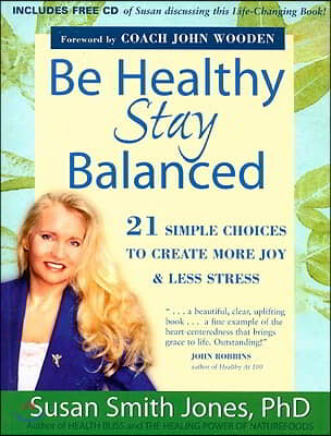 Be Healthy Stay Balanced: 21 Simple Choices to Create More Joy & Less Stress [With CD]