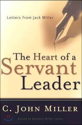 The Heart of a Servant Leader: Letters from Jack Miller