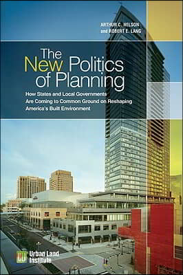 The New Politics of Planning: How States and Local Governments Are Coming to Common Ground on Reshaping America's Built Environment