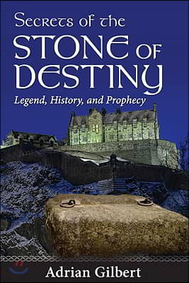 Secrets of the Stone of Destiny: Legend, History, and Prophecy