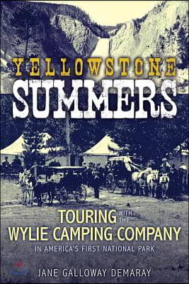 Yellowstone Summers: Touring with the Wylie Camping Company in America's First National Park