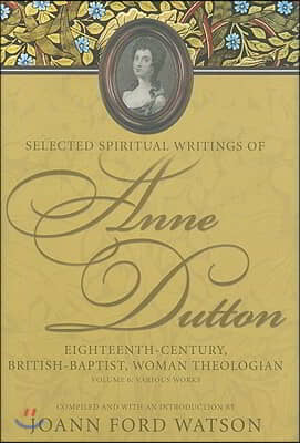 Selected Spiritual Writings of Anne Dutton v. 6; Various Works