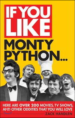 If You Like Monty Python...: Here Are Over 200 Movies, TV Shows, and Other Oddities That You Will Love