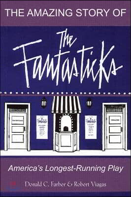 The Amazing Story of the Fantasticks: America&#39;s Longest-Running Play