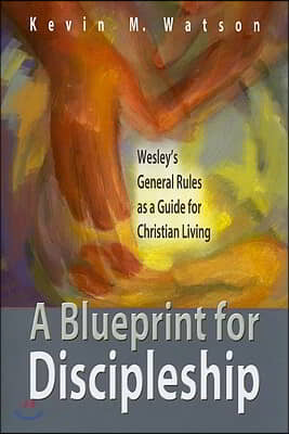 A Blueprint for Discipleship: Wesley&#39;s General Rules as a Guide for Christian Living