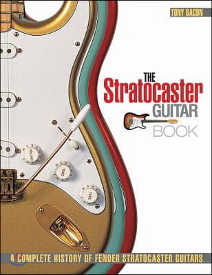 The Stratocaster Guitar Book: A Complete History of Fender Stratocaster Guitars