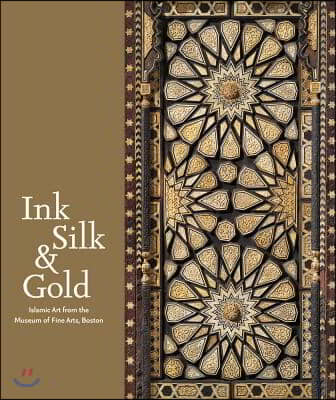 Ink, Silk &amp; Gold: Islamic Art from the Museum of Fine Arts, Boston