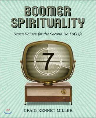 Boomer Spirituality: Seven Values for the Second Half of Life