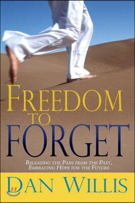 Freedom to Forget: Releasing the Pain from the Past, Embracing Hope for the Future