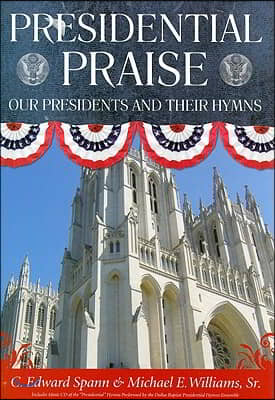 Presidential Praise: Our Presidents And Their Hymns