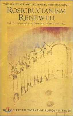 Rosicrucianism Renewed: The Unity of Art, Science &amp; Religion: The Theosophical Congress of Whitsun 1907 (Cw 284)