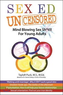 Sex-Ed Uncensored: Mind Blowing Sex Sh*t!!! for Young Adults