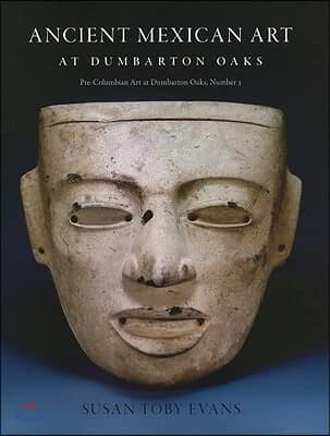 Ancient Mexican Art at Dumbarton Oaks: Central Highlands, Southwestern Highlands, Gulf Lowlands