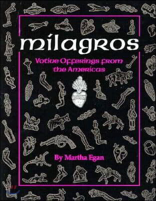 Milagros: Votive Offerings from the Americas: Votive Offerings from the Americas