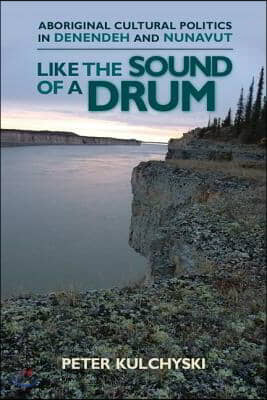 Like the Sound of a Drum: Aboriginal Cultural Politics in Denendeh and Nunavut