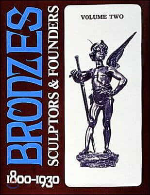 Bronzes: Sculptors &amp; Founders 1800-1930 (Hardcover, Volume 2)