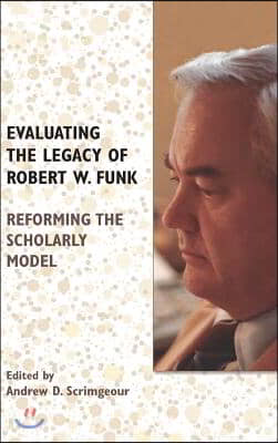 Evaluating the Legacy of Robert W. Funk: Reforming the Scholarly Model