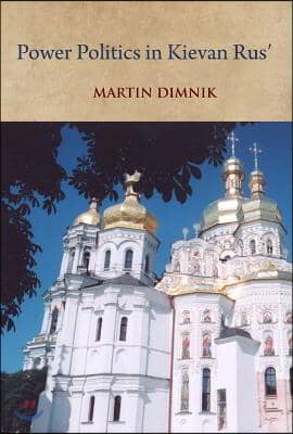 Power Politics in Kievan Rus&#39;: Vladimir Monomakh and His Dynasty, 1054-1246