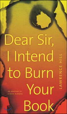 Dear Sir, I Intend to Burn Your Book: An Anatomy of a Book Burning