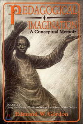 Pedagogical Imagination, Volume 1: Using the Master&#39;s Tools to Change the Subject of the Debate