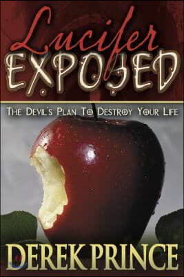 Lucifer Exposed: The Devil's Plan to Destroy Your Life