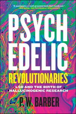 Psychedelic Revolutionaries: LSD and the Birth of Hallucinogenic Research