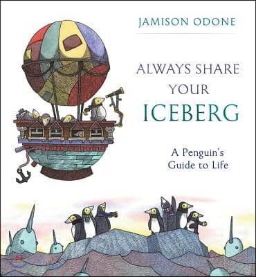 Always Share Your Iceberg: A Penguin&#39;s Guide to Life