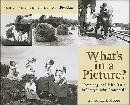 What's in a Picture?: Uncovering the Hidden Stories in Vintage Maine Photographs